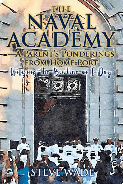 The Naval Academy - A Parent’s Ponderings from Home Port