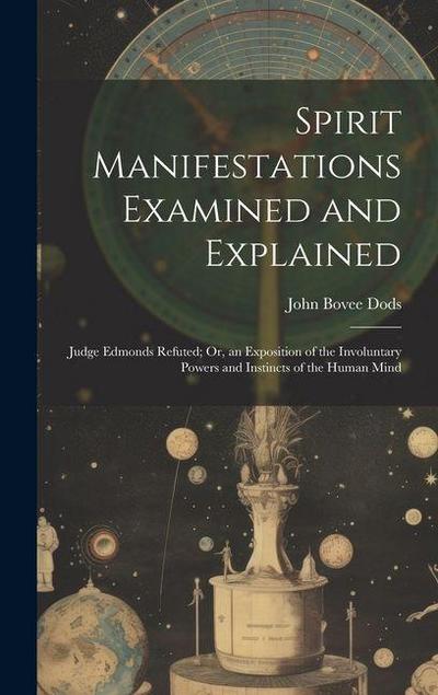 Spirit Manifestations Examined and Explained: Judge Edmonds Refuted; Or, an Exposition of the Involuntary Powers and Instincts of the Human Mind