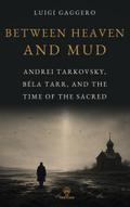 Between Heaven and Mud: Andrei Tarkovsky, Béla Tarr, and the Time of the Sacred