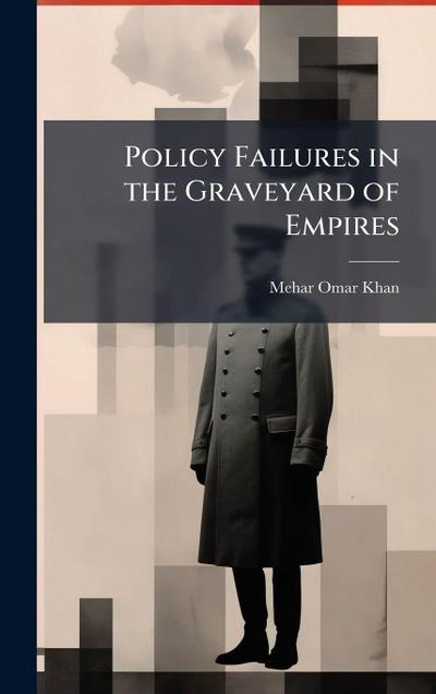 Policy Failures in the Graveyard of Empires
