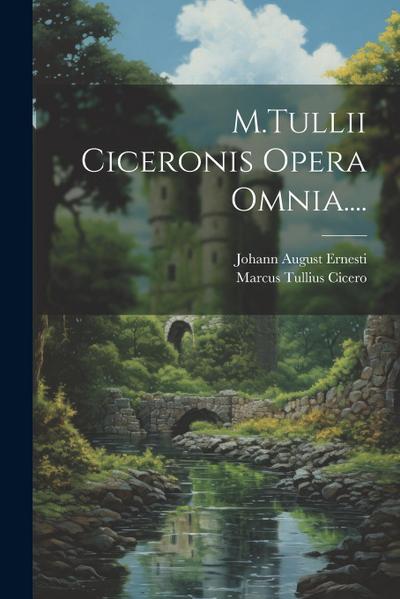 M.Tullii Ciceronis Opera Omnia....
