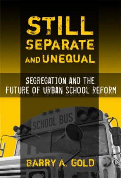 Still Separate and Unequal: Segregation and the Future of Urban School Reform