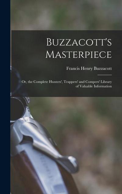 Buzzacott’s Masterpiece; Or, the Complete Hunters’, Trappers’ and Compers’ Library of Valuable Information