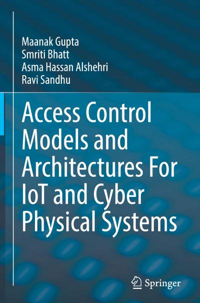 Access Control Models and Architectures For IoT and Cyber Physical Systems