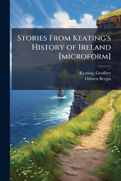 Stories From Keating’s History of Ireland [microform]