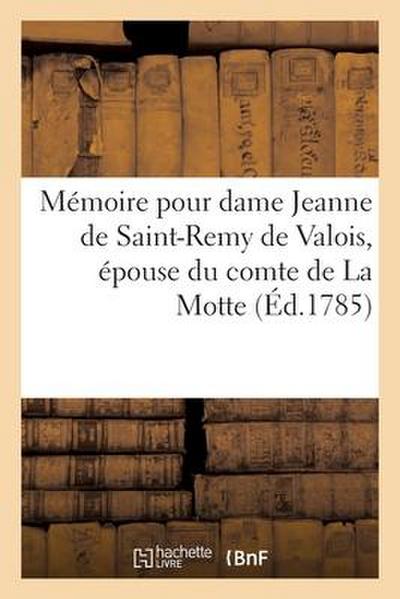 Mémoire Pour Dame Jeanne de Saint-Remy de Valois, Épouse Du Comte de la Motte