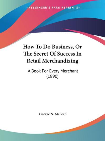 How To Do Business, Or The Secret Of Success In Retail Merchandizing