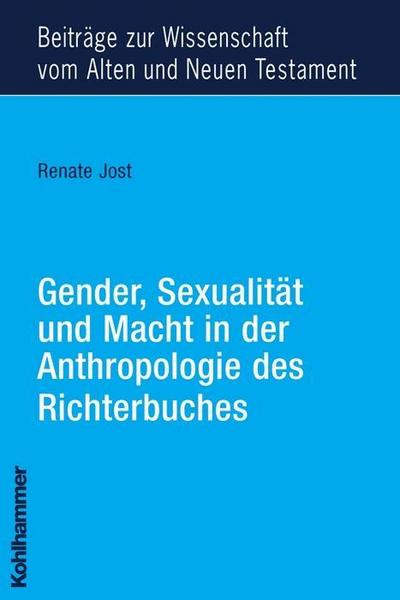 Gender, Sexualität und Macht in der Anthropologie des Richterbuches (Beiträge zur Wissenschaft vom Alten und Neuen Testament (BWANT), Band 4)