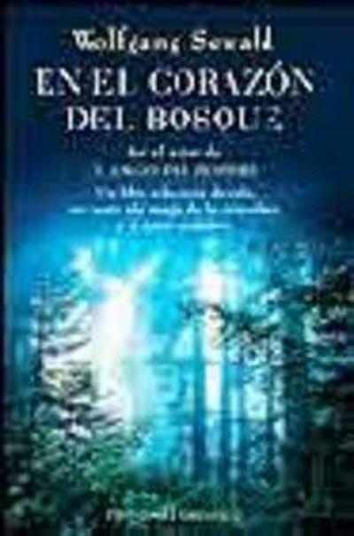 En el corazón del bosque : un libro rebosante de vida, un canto a la magia de la naturaleza y al amor verdadero