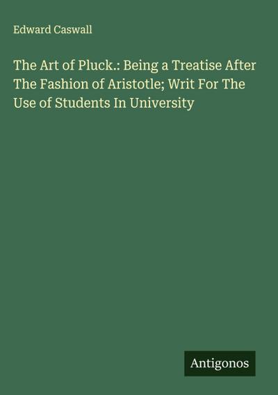 The Art of Pluck.: Being a Treatise After The Fashion of Aristotle; Writ For The Use of Students In University