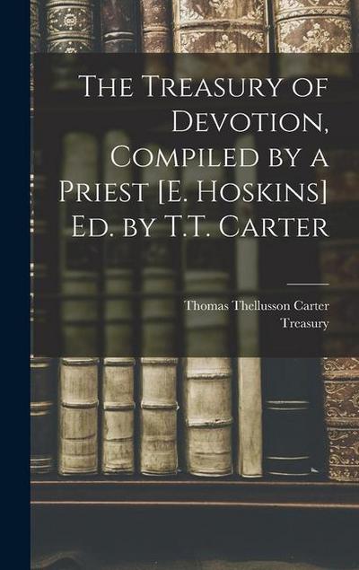 The Treasury of Devotion, Compiled by a Priest [E. Hoskins] Ed. by T.T. Carter