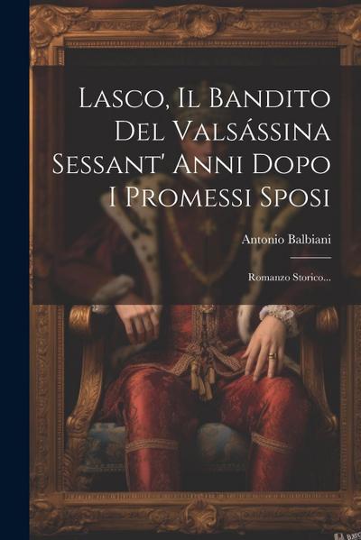 Lasco, Il Bandito Del Valsássina Sessant’ Anni Dopo I Promessi Sposi: Romanzo Storico...