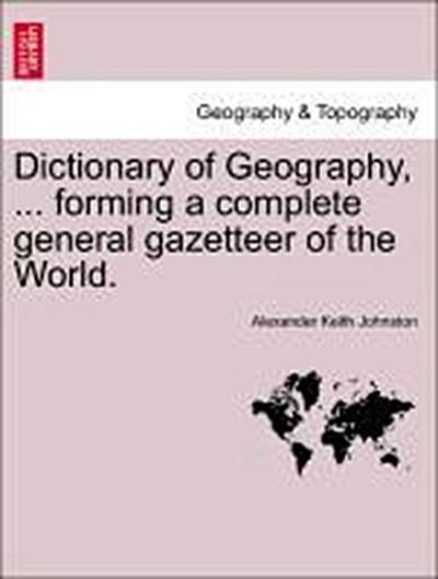 Dictionary of Geography, ... Forming a Complete General Gazetteer of the World.