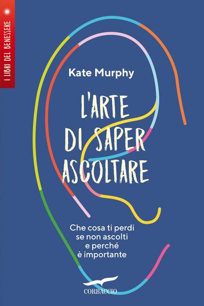 L’ arte di saper ascoltare. Che cosa ti perdi se non ascolti e perché è importante