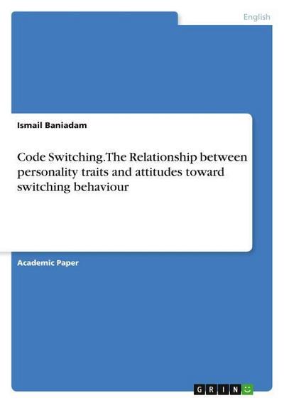 Code Switching. The Relationship between personality traits and attitudes toward switching behaviour