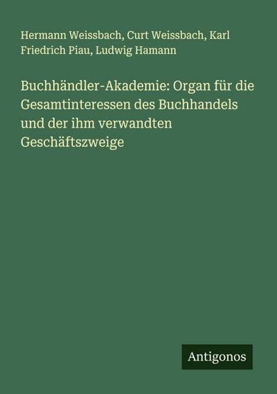 Buchhändler-Akademie: Organ für die Gesamtinteressen des Buchhandels und der ihm verwandten Geschäftszweige