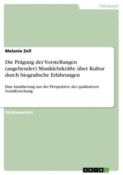 Die Prägung der Vorstellungen (angehender) Musiklehrkräfte über Kultur durch biografische Erfahrungen
