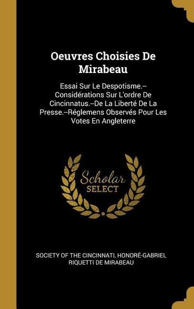 Oeuvres Choisies De Mirabeau: Essai Sur Le Despotisme.--Considérations Sur L’ordre De Cincinnatus.--De La Liberté De La Presse.--Réglemens Observés