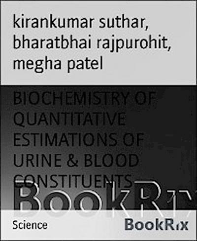 BIOCHEMISTRY OF QUANTITATIVE ESTIMATIONS OF URINE & BLOOD CONSTITUENTS