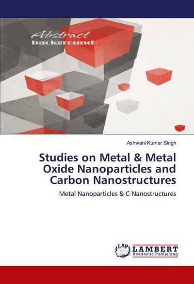 Studies on Metal & Metal Oxide Nanoparticles and Carbon Nanostructures