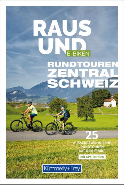 Kümmerly+Frey Raus und E-Biken Rundtouren Zentralschweiz - E-Bikeführer
