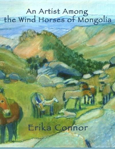 Artist Among the Wind Horses of Mongolia.
