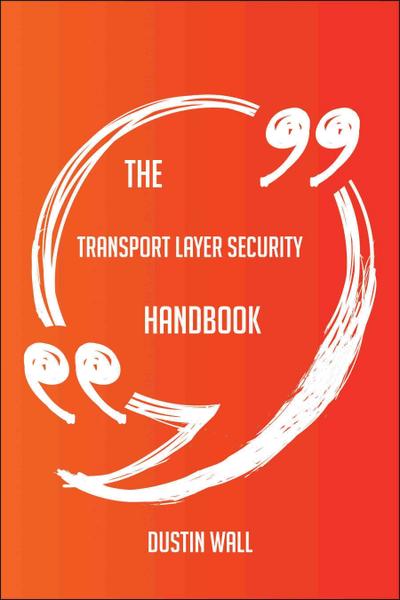The Transport Layer Security Handbook - Everything You Need To Know About Transport Layer Security