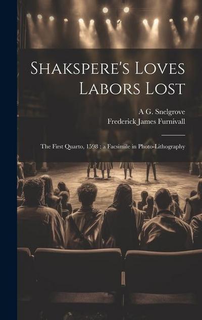 Shakspere’s Loves Labors Lost: The First Quarto, 1598: a Facsimile in Photo-lithography