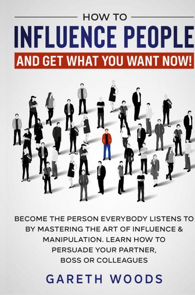 How to Influence People and Get What You Want