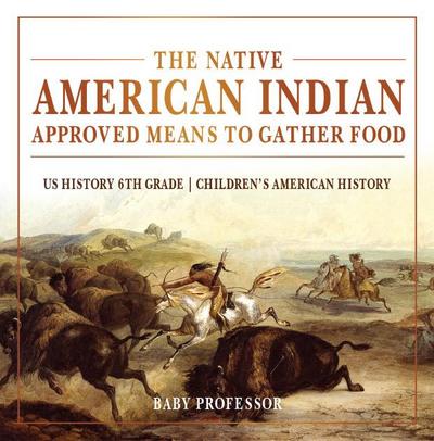The Native American Indian Approved Means to Gather Food - US History 6th Grade | Children’s American History