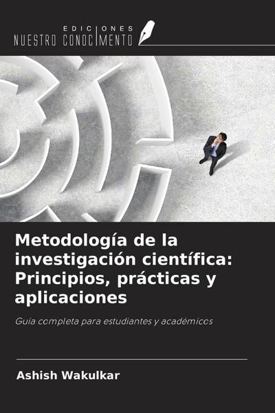 Metodología de la investigación científica: Principios, prácticas y aplicaciones