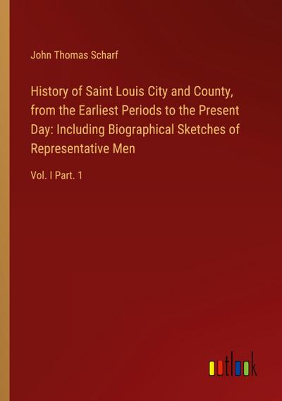 History of Saint Louis City and County, from the Earliest Periods to the Present Day: Including Biographical Sketches of Representative Men