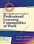 The School Leader’s Guide to Professional Learning Communities at Work TM