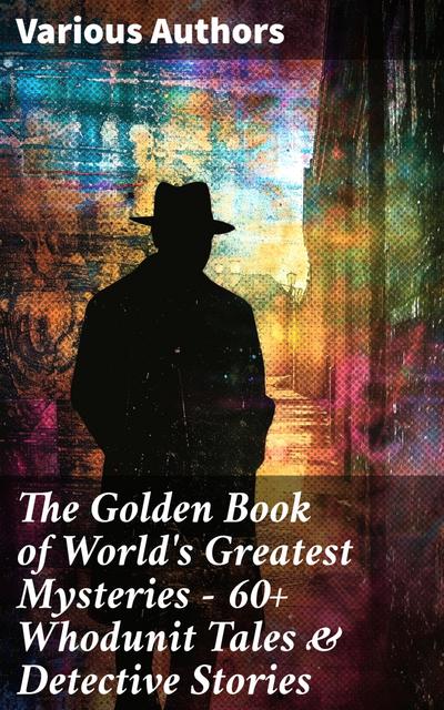 The Golden Book of World’s Greatest Mysteries – 60+ Whodunit Tales & Detective Stories
