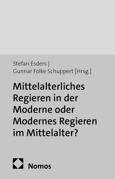 Mittelalterliches Regieren in der Moderne oder Modernes Regieren im Mittelalter?