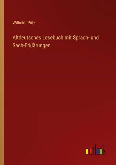 Altdeutsches Lesebuch mit Sprach- und Sach-Erklärungen