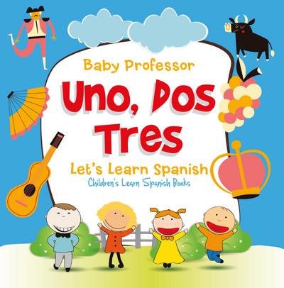 Uno, Dos, Tres: Let’s Learn Spanish | Children’s Learn Spanish Books