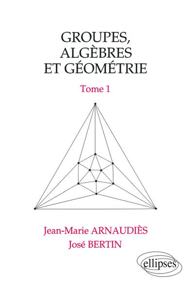 Groupes, algèbres et géométrie - Tome 1