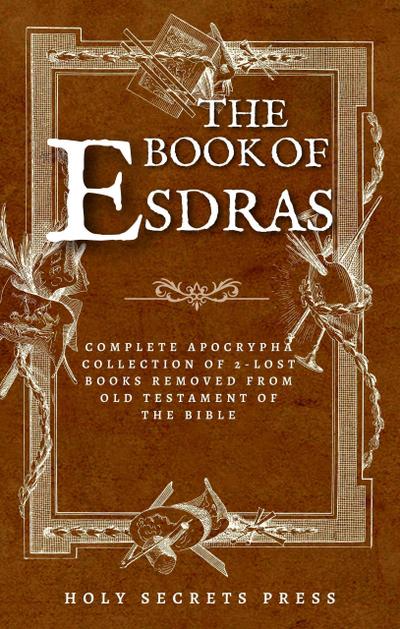 The Book Of Esdras: Complete Apocrypha Collection Of 2-Lost Books Removed From Old Testament Of The Bible | With The Book Of Esther Addiction | (Illustrated And Annotated Edition)