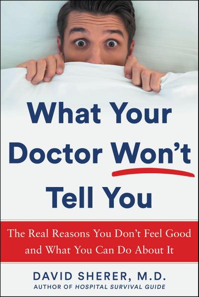 What Your Doctor Won’t Tell You: The Real Reasons You Don’t Feel Good and What You Can Do about It