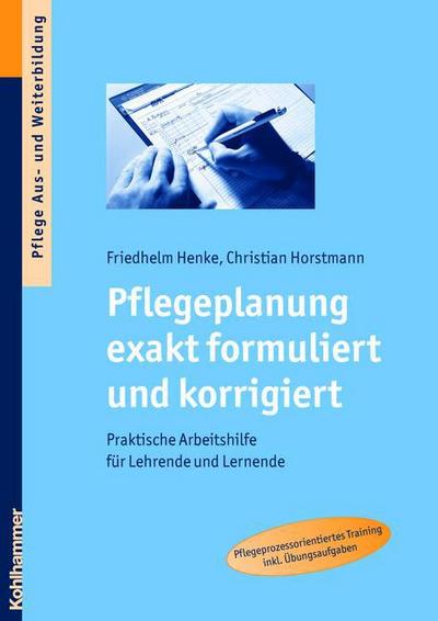 Pflegeplanung exakt formuliert und korrigiert  - Praktische Arbeitshilfen für Lehrende und Lernende - Friedhelm Henke, Christian Horstmann