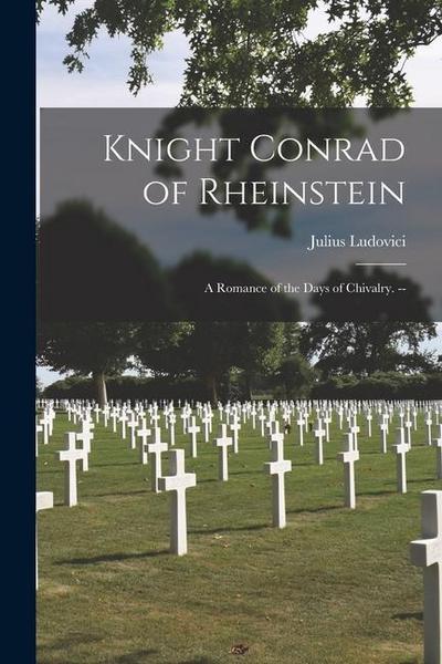 Knight Conrad of Rheinstein: a Romance of the Days of Chivalry.