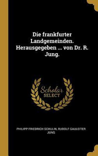 Die Frankfurter Landgemeinden. Herausgegeben ... Von Dr. R. Jung.