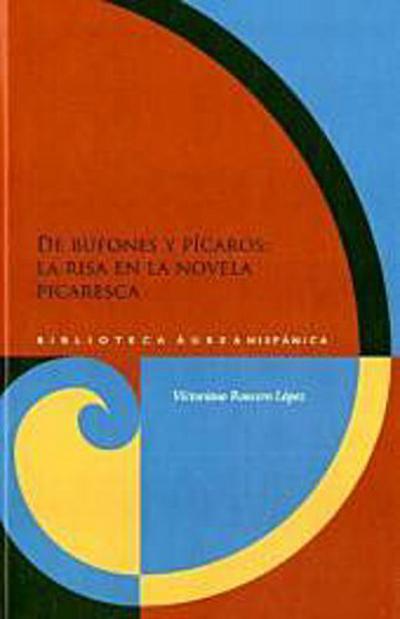 De bufones y pícaros : la risa en la novela picaresca