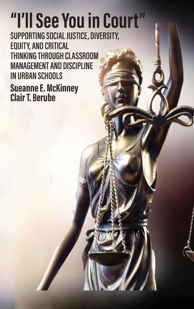 "I’ll See You in Court" Supporting Social Justice, Diversity, Equity, and Critical Thinking Through Classroom Management and Discipline in Urban Schools