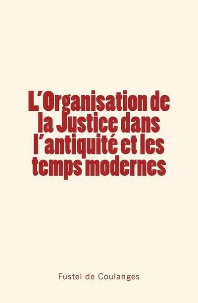 L’Organisation de la Justice dans l’antiquité et les temps modernes