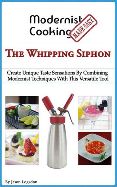 Modernist Cooking Made Easy: The Whipping Siphon