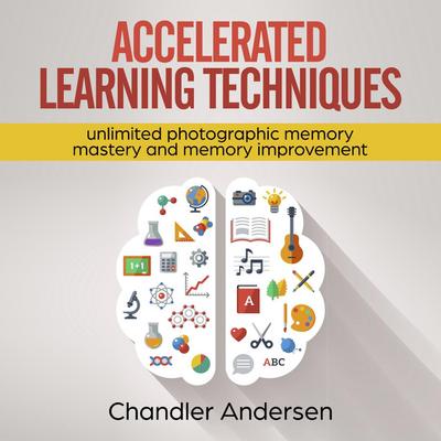 Accelerated Learning Techniques: Unlimited Photographic Memory Mastery and Memory Improvement