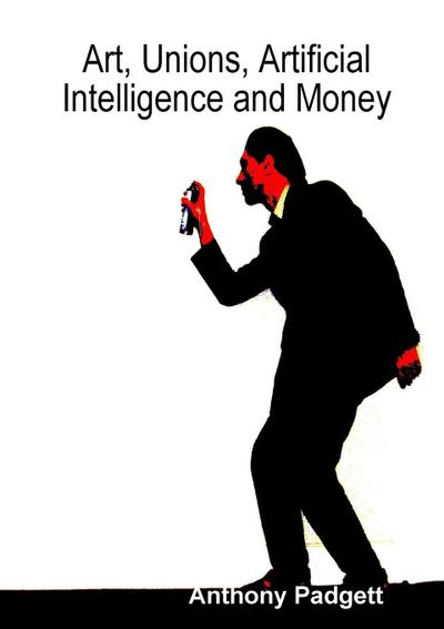 Art, Unions, Artificial Intelligence and Money