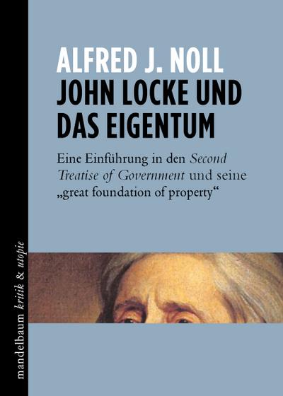 John Locke und das Eigentum: Eine Einführung in den Second Treatise of Government und seine "great foundation of property"